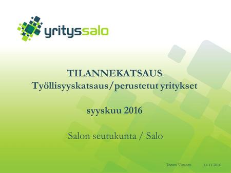 Tommi Virtanen TILANNEKATSAUS Työllisyyskatsaus/perustetut yritykset syyskuu 2016 Salon seutukunta / Salo.