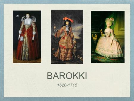 BAROKKI Johdanto Barokki Valitsin itselleni barokin ajan pukuhistorian, koska suureellisuus ja mahtipontisuus vaatteissa, koruissa.