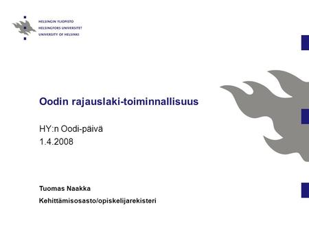 Oodin rajauslaki-toiminnallisuus HY:n Oodi-päivä 1.4.2008 Tuomas Naakka Kehittämisosasto/opiskelijarekisteri.