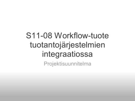 S11-08 Workflow-tuote tuotantojärjestelmien integraatiossa Projektisuunnitelma.