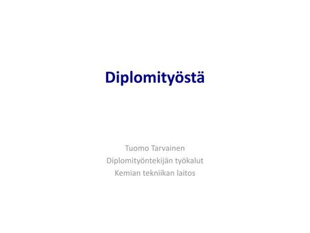 Tuomo Tarvainen Diplomityöntekijän työkalut Kemian tekniikan laitos
