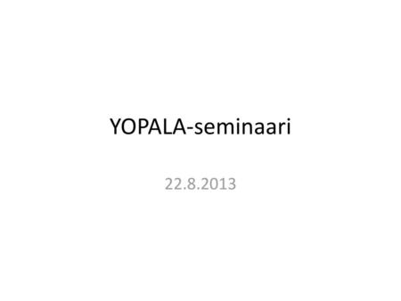YOPALA-seminaari 22.8.2013.