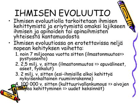 IHMISEN EVOLUUTIO Ihmisen evoluutiolla tarkoitetaan ihmisen kehittymistä ja eriytymistä omaksi lajikseen ihmisen ja apinoiden tai apinaihmisten yhteisestä.
