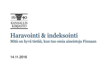 Haravointi & indeksointi Mitä on hyvä tietää, kun tuo omia aineistoja Finnaan 14.11.2016 Kirjastoverkkopalvelut vastaa kansallisella tasolla kirjastoverkon.