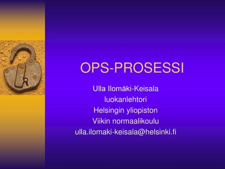 OPS-PROSESSI Ulla Ilomäki-Keisala luokanlehtori Helsingin yliopiston