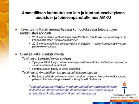 Ammatillisen kuntoutuksen lain ja kuntoutusselvityksen uudistus- ja toimeenpanotutkimus AMKU Tavoitteena Kelan ammatillisessa kuntoutuksessa toteutettujen.