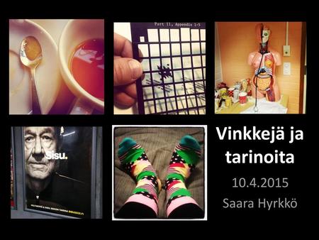 Vinkkejä ja tarinoita 10.4.2015 Saara Hyrkkö.