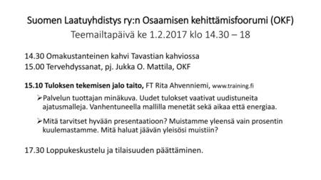 Suomen Laatuyhdistys ry:n Osaamisen kehittämisfoorumi (OKF) Teemailtapäivä ke 1.2.2017 klo 14.30 – 18 14.30 Omakustanteinen kahvi Tavastian kahviossa.