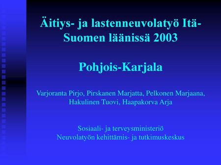 Äitiys- ja lastenneuvolatyö Itä-Suomen läänissä 2003 Pohjois-Karjala Varjoranta Pirjo, Pirskanen Marjatta, Pelkonen Marjaana, Hakulinen Tuovi, Haapakorva.