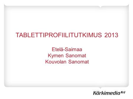 TABLETTIPROFIILITUTKIMUS 2013 Etelä-Saimaa Kymen Sanomat Kouvolan Sanomat.