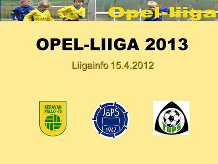 OPEL-LIIGA 2013 Liigainfo 15.4.2012.