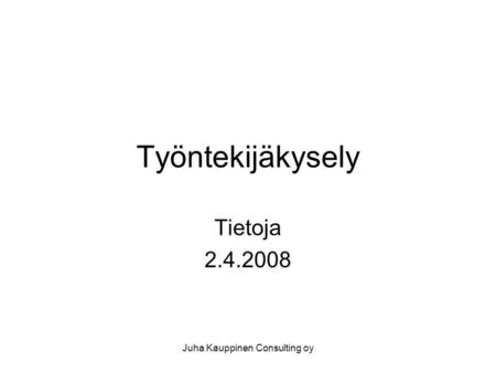 Juha Kauppinen Consulting oy Työntekijäkysely Tietoja 2.4.2008.