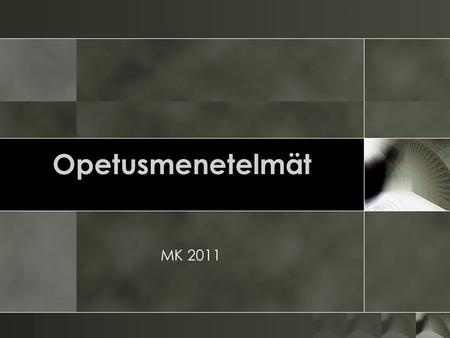 Opetusmenetelmät MK 2011.
