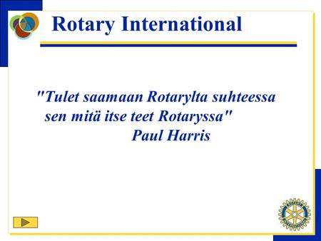 Tulet saamaan Rotarylta suhteessa sen mitä itse teet Rotaryssa Paul Harris Rotary International.