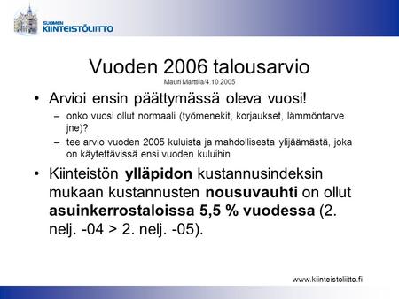 Www.kiinteistoliitto.fi Vuoden 2006 talousarvio Mauri Marttila/4.10.2005 •Arvioi ensin päättymässä oleva vuosi! –onko vuosi ollut normaali (työmenekit,