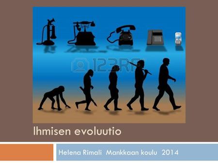 Ihmisen evoluutio Helena Rimali Mankkaan koulu 2014 1.