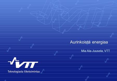 Aurinkoista energiaa Mia Ala-Juusela, VTT 1.