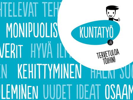 Kunnat työnantajina • Suomen 320 kuntaa ja noin 140 kuntayhtymää toimivat itsenäisiä työnantajia • Työpaikkamme sijoittuvat halki Suomen: voit valita.
