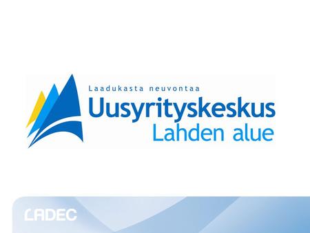 Uusyrityskeskus • Vastuu perustamisneuvonnasta Lahden alueen kilpailukyky- ja elinkeinostrategian 2009-2015 mukaisesti • Vuodessa asiakaskäyntejä yli.