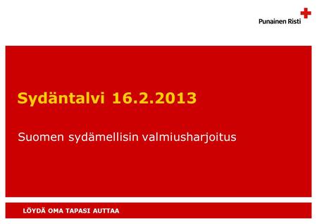 LÖYDÄ OMA TAPASI AUTTAA Sydäntalvi 16.2.2013 Suomen sydämellisin valmiusharjoitus.