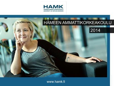 Www.hamk.fi HÄMEEN AMMATTIKORKEAKOULU 2014. www.hamk.fi AMK-tutkinto •Laajuus 210-240 opintopistettä •Käytännönläheiset ammattikorkeakouluopinnot ovat.