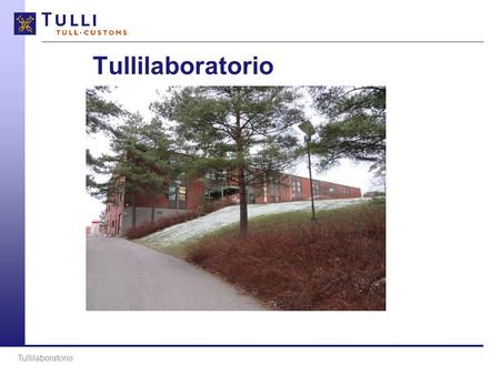Tullilaboratorio. Tullilaboratorio 2012: Henkilöstömäärä - 67 henkilötyövuotta Tutkittuja näytteitä - 14 923 kpl Toimintamenot - 5,0 milj. euroa Tullilaboratorion.