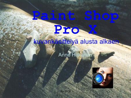 AH 2006 Paint Shop Pro X -kuvankäsittelyä alusta alkaen Anne Hakanen.