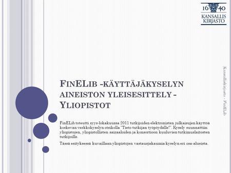 F IN EL IB - KÄYTTÄJÄKYSELYN AINEISTON YLEISESITTELY - Y LIOPISTOT FinELib toteutti syys-lokakuussa 2011 tutkijoiden elektronisten julkaisujen käyttöä.