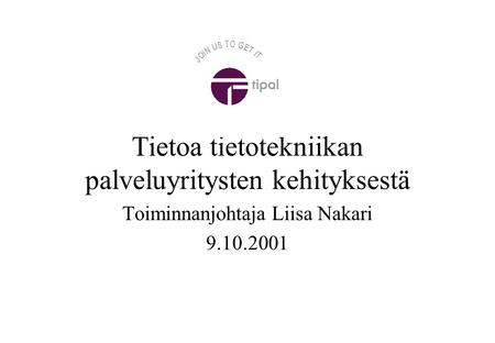 Tietoa tietotekniikan palveluyritysten kehityksestä Toiminnanjohtaja Liisa Nakari 9.10.2001.