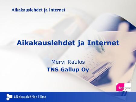 Aikakauslehdet ja Internet Mervi Raulos TNS Gallup Oy.