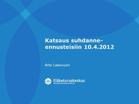 Katsaus suhdanne- ennusteisiin 10.4.2012 Arto Laesvuori.