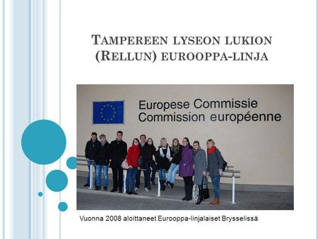 T AMPEREEN LYSEON LUKION (R ELLUN ) EUROOPPA - LINJA Vuonna 2008 aloittaneet Eurooppa-linjalaiset Brysselissä.