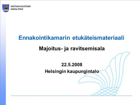 VANTAAN KAUPUNKI VANDA STAD Ennakointikamarin etukäteismateriaali Majoitus- ja ravitsemisala 22.5.2008 Helsingin kaupungintalo.