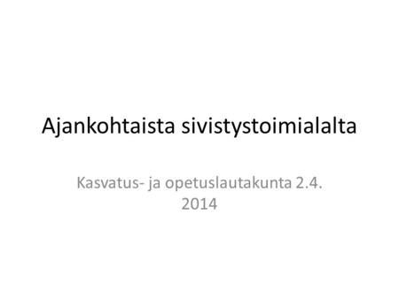 Ajankohtaista sivistystoimialalta Kasvatus- ja opetuslautakunta 2.4. 2014.