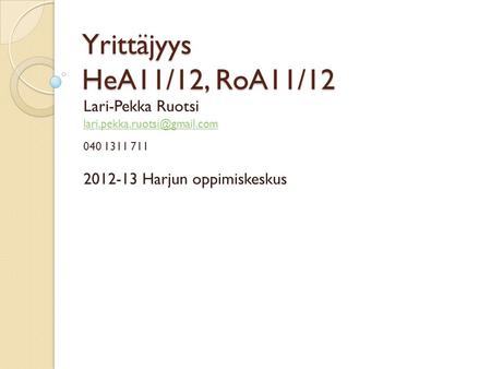 Yrittäjyys HeA11/12, RoA11/12 Lari-Pekka Ruotsi