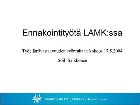 Ennakointityötä LAMK:ssa Työelämävastaavuuden työrenkaan kokous 17. 5