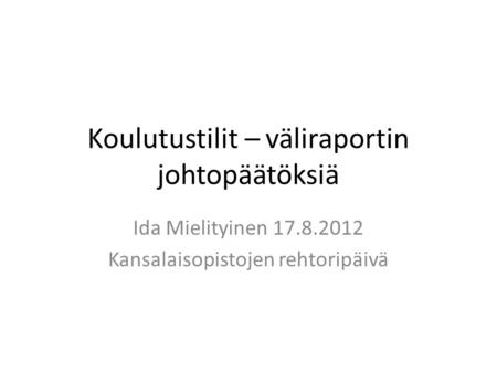 Koulutustilit – väliraportin johtopäätöksiä Ida Mielityinen 17.8.2012 Kansalaisopistojen rehtoripäivä.