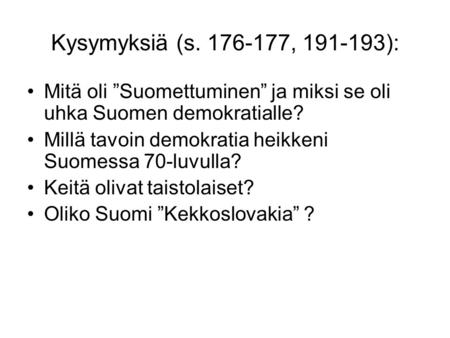 Kysymyksiä (s. 176-177, 191-193): Mitä oli ”Suomettuminen” ja miksi se oli uhka Suomen demokratialle? Millä tavoin demokratia heikkeni Suomessa 70-luvulla?