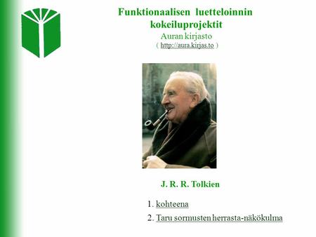 Funktionaalisen luetteloinnin kokeiluprojektit Auran kirjasto (  )http://aura.kirjas.to J. R. R. Tolkien 1. kohteenakohteena 2. Taru.
