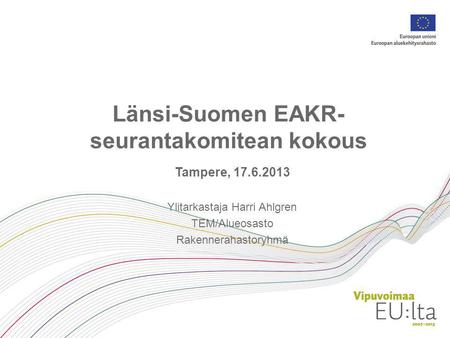 Länsi-Suomen EAKR- seurantakomitean kokous Tampere, 17.6.2013 Ylitarkastaja Harri Ahlgren TEM/Alueosasto Rakennerahastoryhmä.
