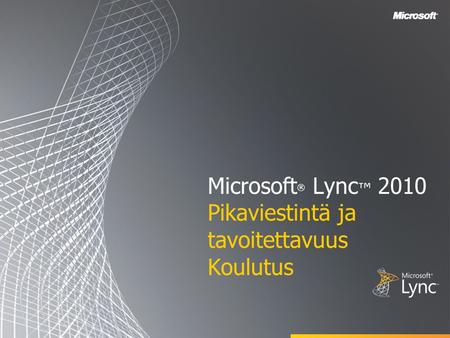 Microsoft® Lync™ 2010 Pikaviestintä ja tavoitettavuus Koulutus