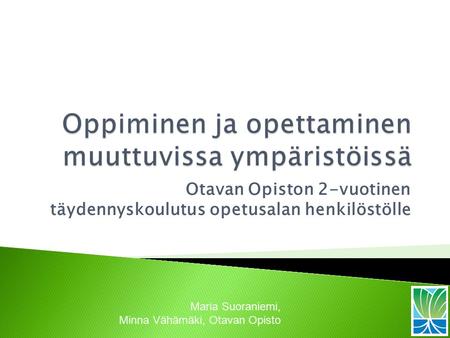 Otavan Opiston 2-vuotinen täydennyskoulutus opetusalan henkilöstölle Maria Suoraniemi, Minna Vähämäki, Otavan Opisto.