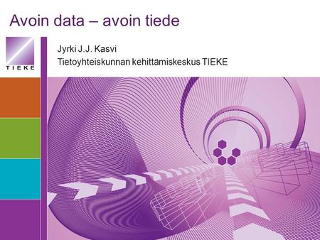 Avoin data – avoin tiede Jyrki J.J. Kasvi Tietoyhteiskunnan kehittämiskeskus TIEKE.