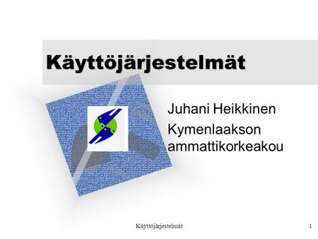 Käyttöjärjestelmät1 Käyttöjärjestelmät Juhani Heikkinen Kymenlaakson ammattikorkeakou Voit lisätä yrityksen logon tähän diaan. •Valitse Lisää. •Valitse.