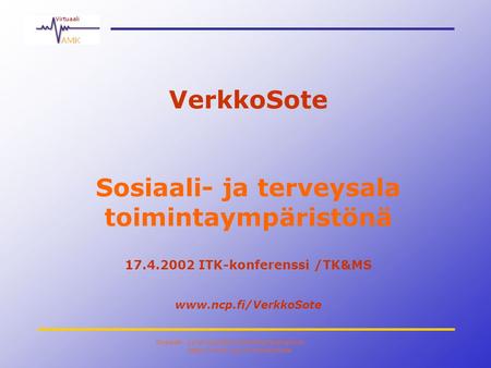 Sosiaali- ja terveysala toimintaympäristönä:  VerkkoSote Sosiaali- ja terveysala toimintaympäristönä 17.4.2002 ITK-konferenssi.
