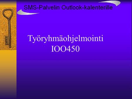 Työryhmäohjelmointi IOO450. SMS (tekstiviesti) on lyhenne Short Message Service:sta. Se on GSM-normien perusteella standardi lyhyiden tekstiviestien (maks.