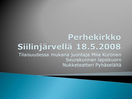 Tilaisuudessa mukana juontaja Miia Kuronen Seurakunnan lapsikuoro Nukketeatteri Pyhäselältä.