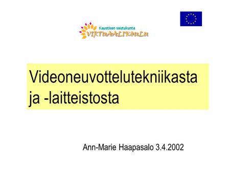 Videoneuvottelutekniikasta ja -laitteistosta Ann-Marie Haapasalo 3.4.2002.