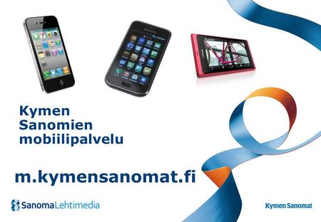 Kymen Sanomien mobiilipalvelu m.kymensanomat.fi. Mobiilin käyttö •Internetin käyttö matkapuhelimella on yleistynyt tuntuvasti viimeisten parin vuoden.