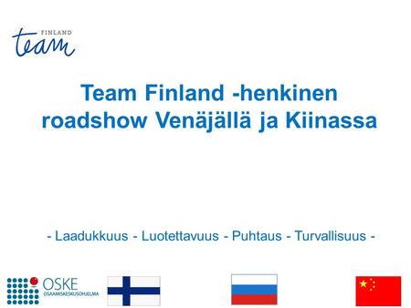 Team Finland -henkinen roadshow Venäjällä ja Kiinassa - Laadukkuus - Luotettavuus - Puhtaus - Turvallisuus -